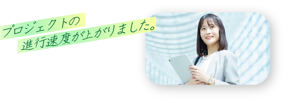 プロジェクトの進行速度が上がりました。